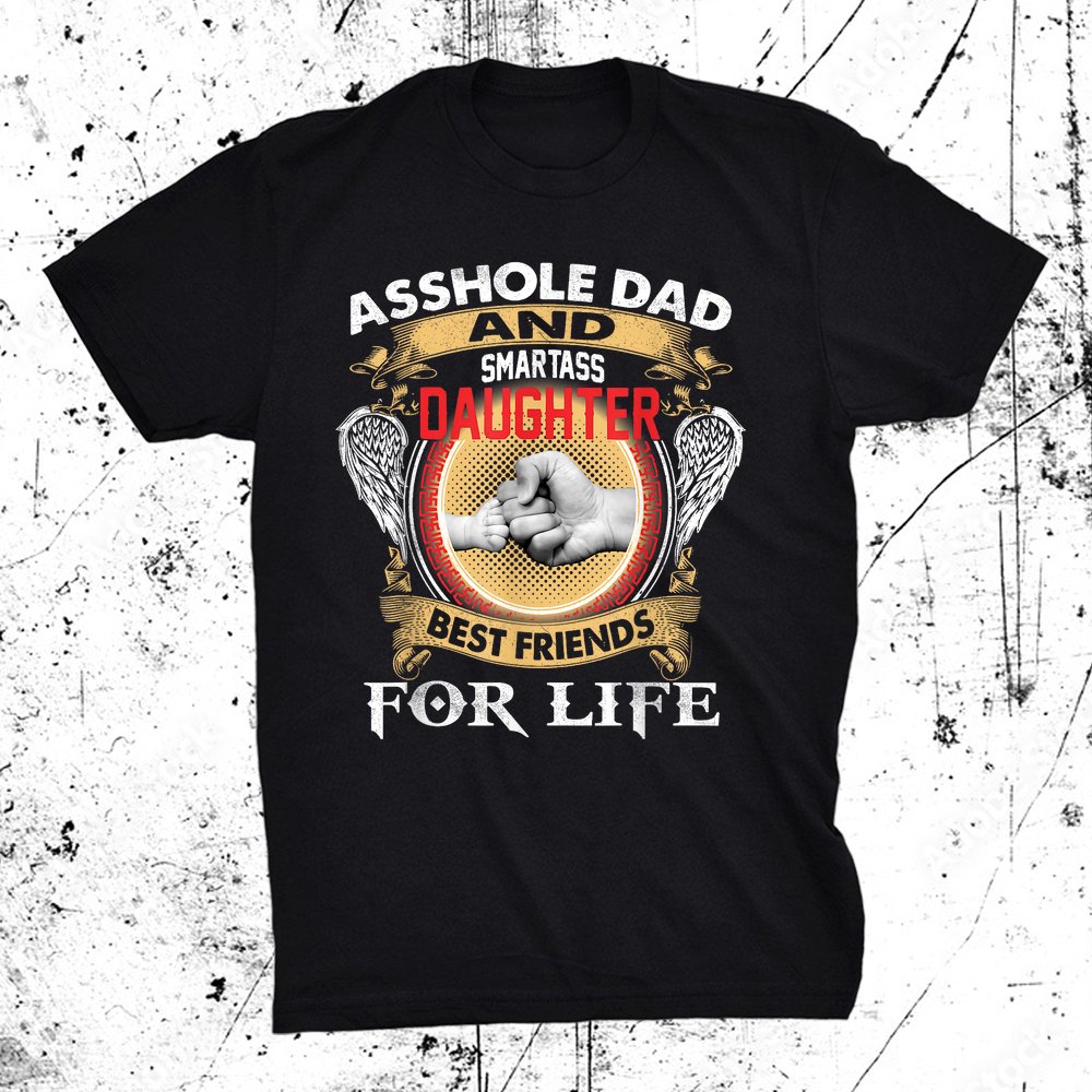 Asshole Dad And Smartass Daughter Best Friends For Life Shirt