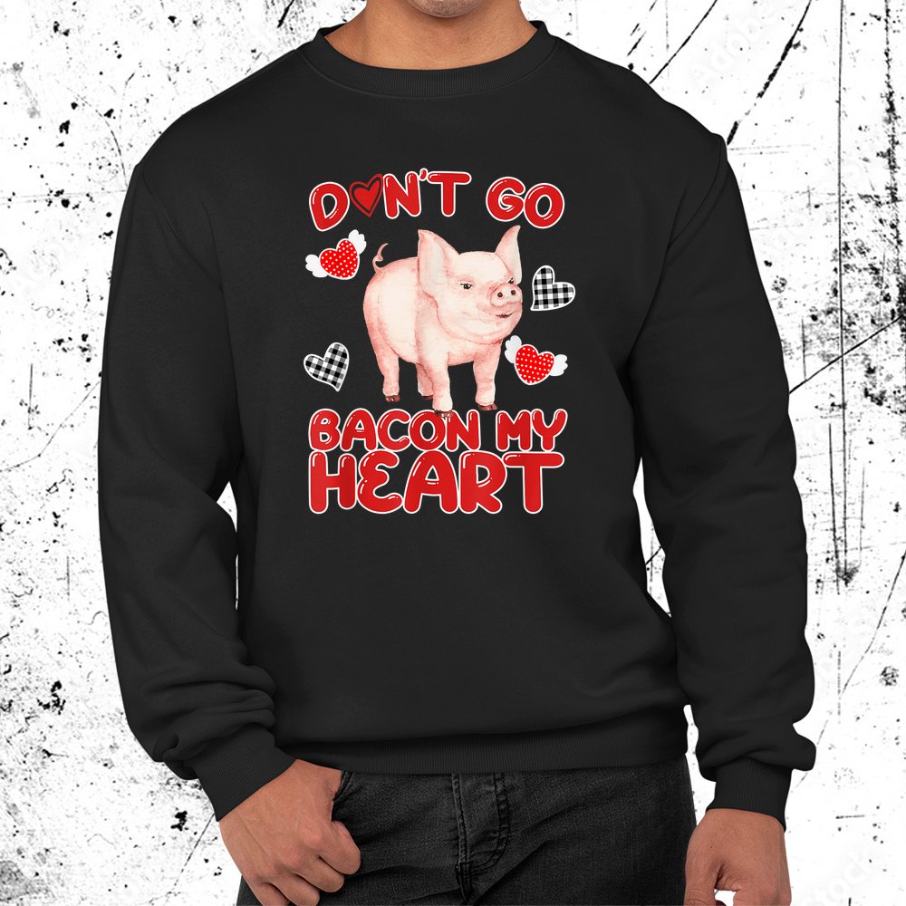 Don't Go Bacon My Heart Pig Shirt
