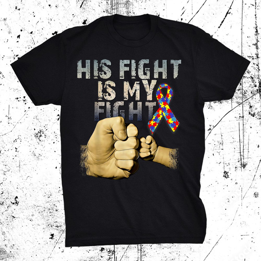 His Fight Is My Fight Support Heart Love Autism Awareness Shirt
