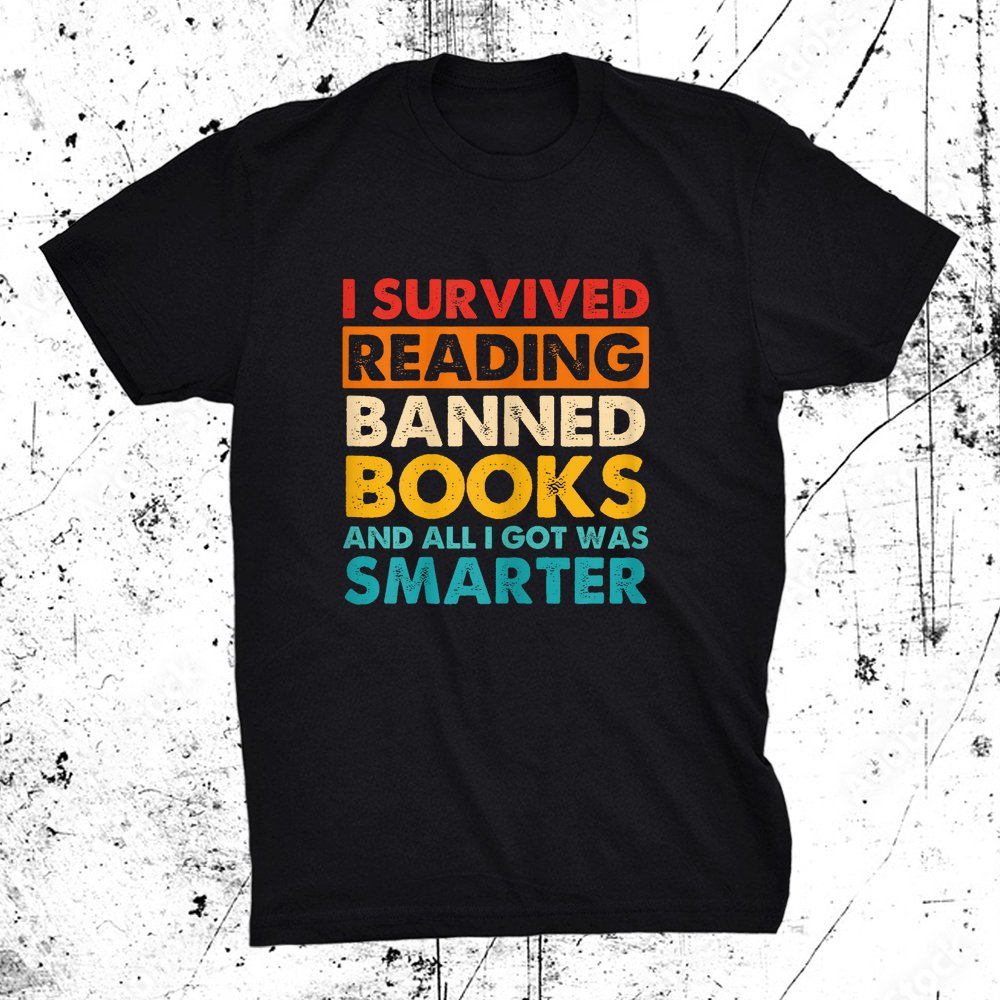I Survived Reading Banned Books And All I Got Was Smarter Shirt