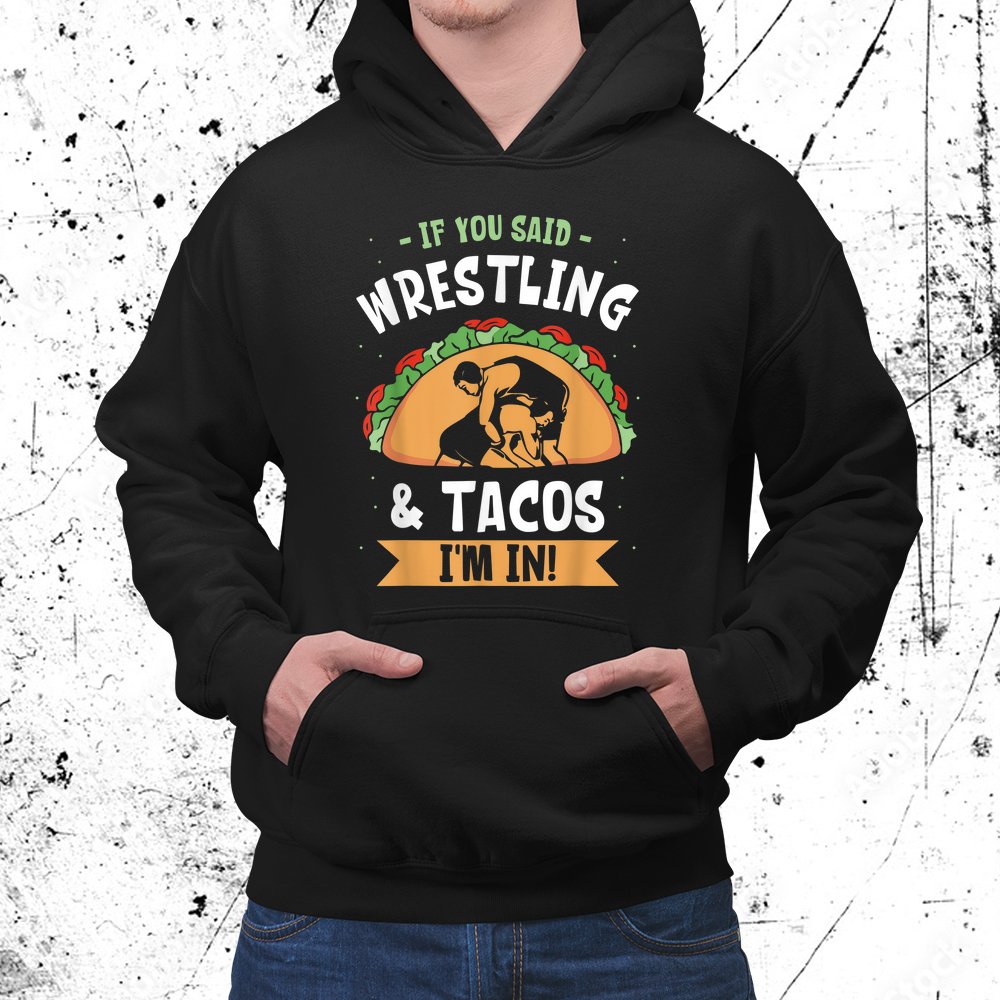 If You Said Wrestling Amp Tacos I'm In Wrestler Wrestle Sport Shirt