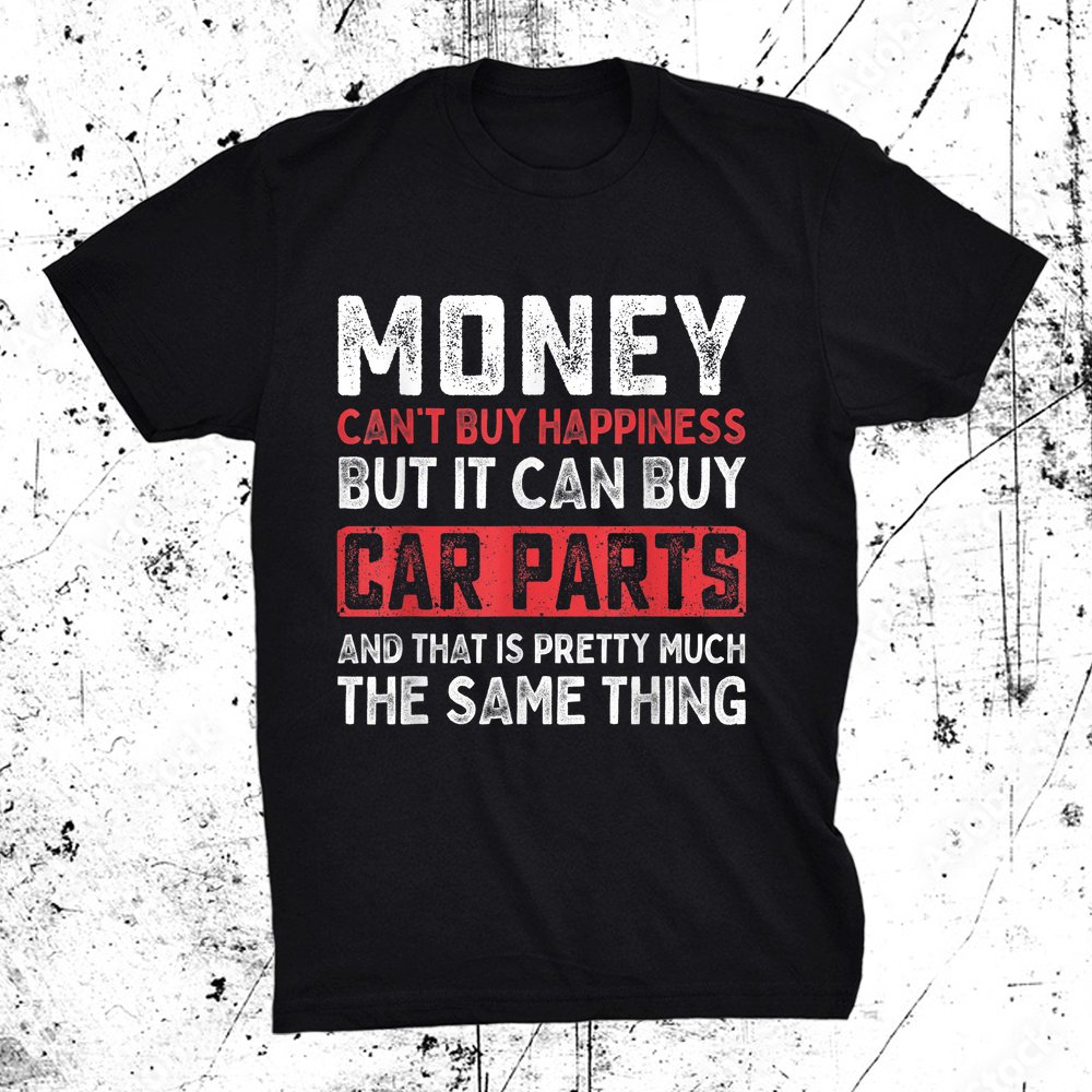 Money Can't Buy Happiness It Can Buy Car Parts Shirt