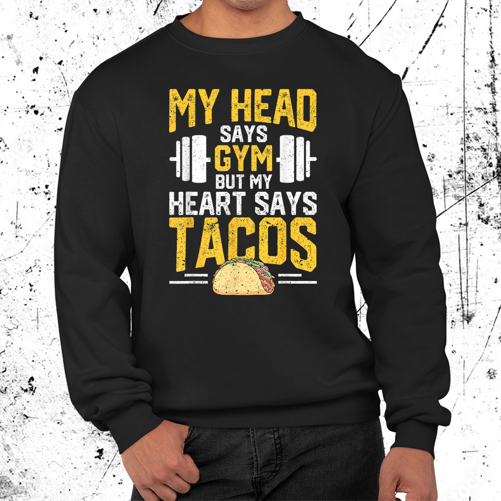 My Head Says Gym But My Heart Says Tacos Gymer Tacos Shirt