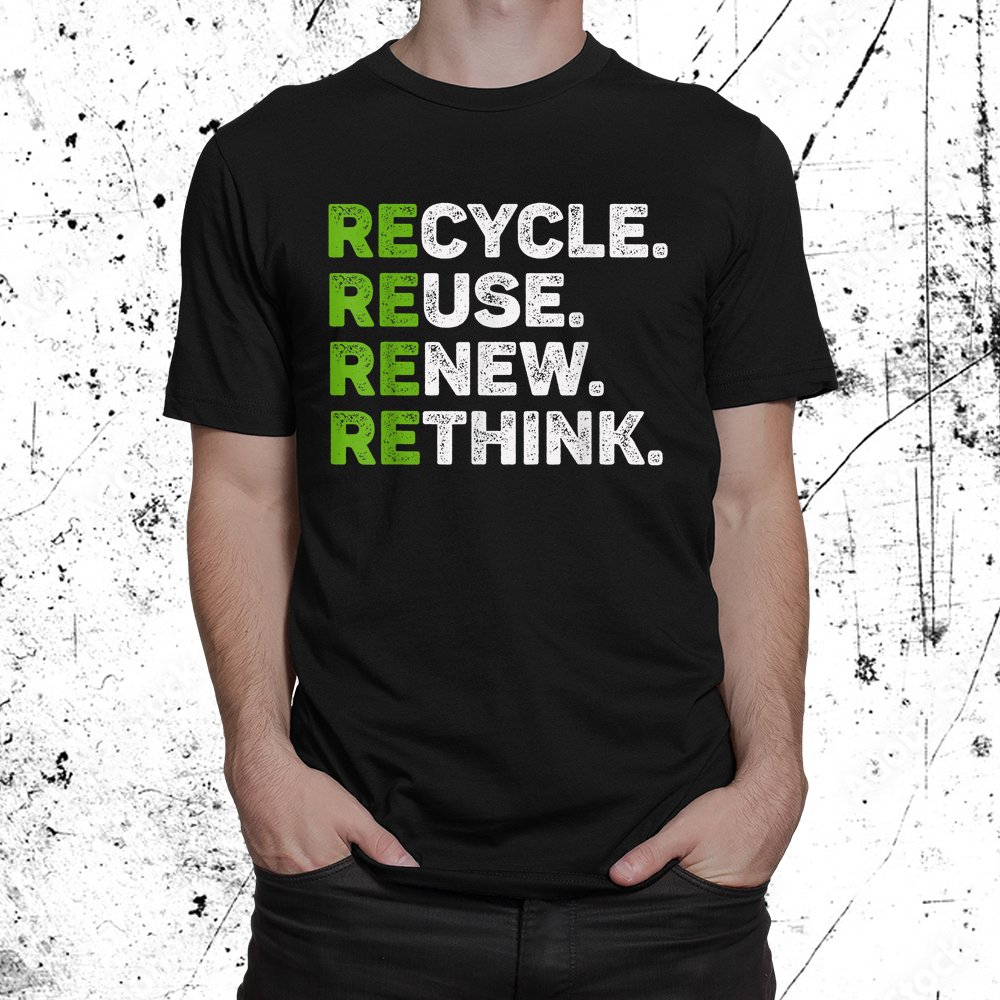 Recycle Reuse Renew Rethink Earth Day Environmental Activism Shirt