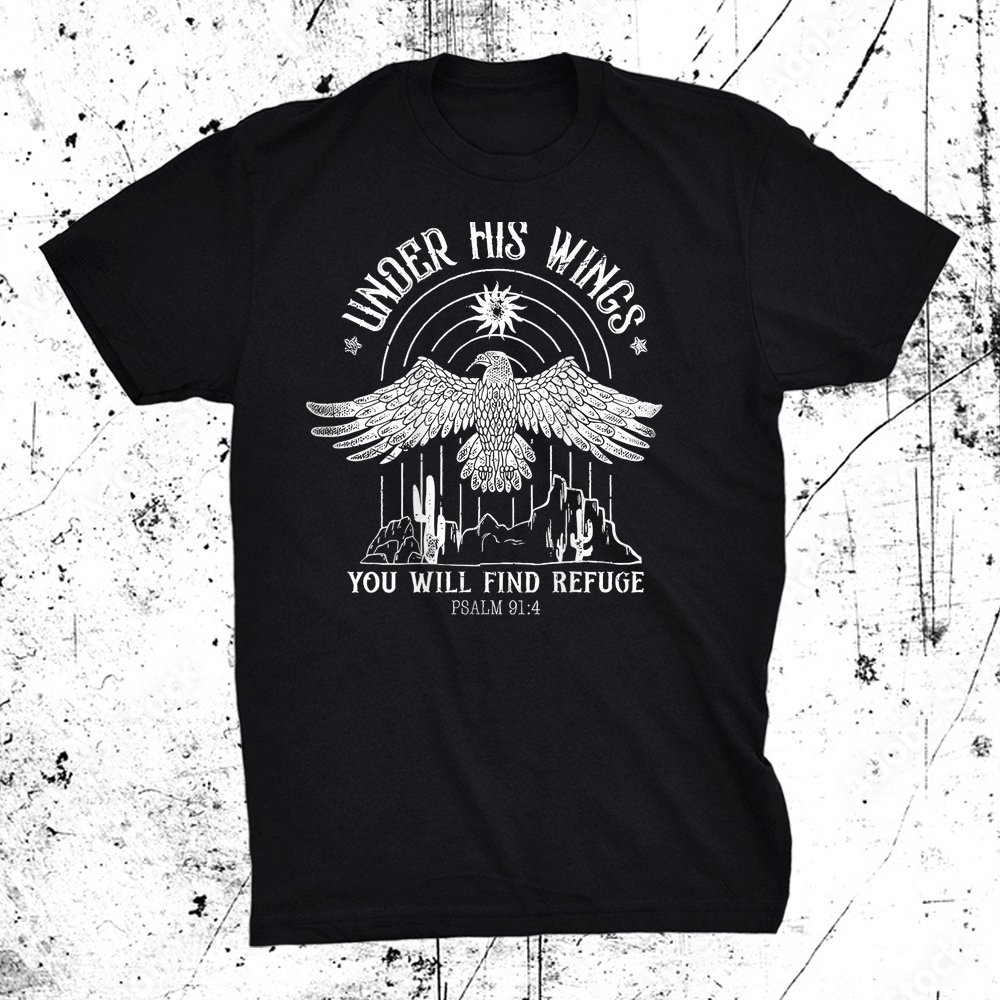Under His Wings You Will Find Refuge Shirt