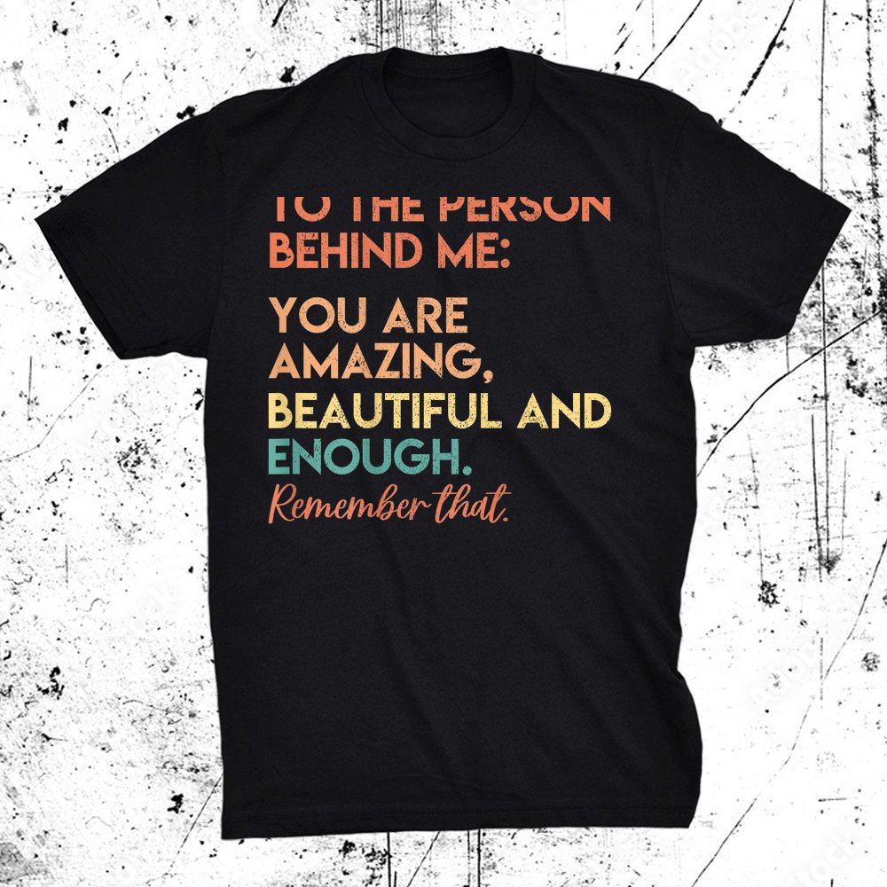 You Matter You Are Amazing Vintage To The Person Behind Me Shirt